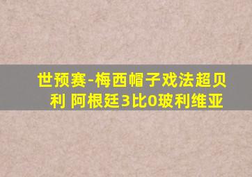 世预赛-梅西帽子戏法超贝利 阿根廷3比0玻利维亚